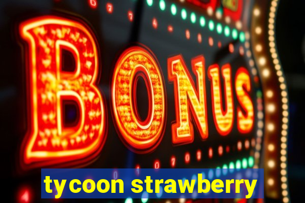 tycoon strawberry